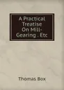 A Practical Treatise On Mill-Gearing . Etc - Thomas Box