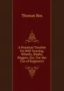 A Practical Treatise On Mill-Gearing, Wheels, Shafts, Riggers, Etc: For the Use of Engineers - Thomas Box