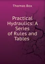 Practical Hydraulics: A Series of Rules and Tables . - Thomas Box