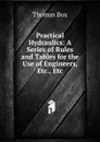 Practical Hydraulics: A Series of Rules and Tables for the Use of Engineers, Etc., Etc - Thomas Box