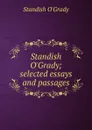 Standish O.Grady; selected essays and passages - Standish O'Grady