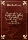 Memoir of the life, character, and writings of Philip Doddridge, D. D., with a selection from his correspondence - Doddridge Philip