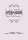 Men and issues of 1900. The vital questions of the day, including territorial expansion, the Porto Rico problem, our Philippine policy, the Nicaraugua . uses and abuses of trusts, etc., etc.; a - James P. 1836-1910 Boyd