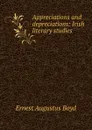 Appreciations and depreciations: Irish literary studies - Ernest Augustus Boyd