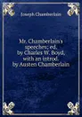 Mr. Chamberlain.s speeches; ed. by Charles W. Boyd, with an introd. by Austen Chamberlain - Joseph Chamberlain