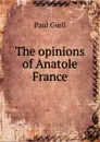 The opinions of Anatole France - Paul Gsell