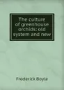 The culture of greenhouse orchids: old system and new - Frederick Boyle