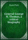 General George H. Thomas, a critical biography - Donn Piatt