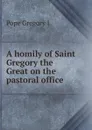 A homily of Saint Gregory the Great on the pastoral office - Pope Gregory I