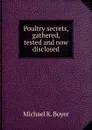 Poultry secrets, gathered, tested and now disclosed - Michael K. Boyer