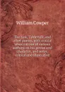 The task, Table talk, and other poems, with critical observations of various authors on his genius and character, and notes, critical and illustrative - Cowper William