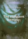 The eloquent Dempsy; - William Boyle