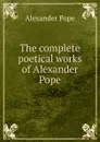 The complete poetical works of Alexander Pope - Pope Alexander