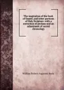 The inspiration of the book of Daniel, and other portions of Holy Scripture: with a correction of profane and an adjustment of sacred chronology - William Robert Augustus Boyle