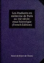 Les etudiants en medecine de Paris au 16e siecle; essai historique (French Edition) - Henri de Boyer de Choisy