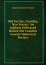 Old Ferries, Camden, New Jersey: An Address Delivered Before the Camden County Historical Society - Charles Shimer Boyer