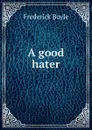 A good hater - Frederick Boyle