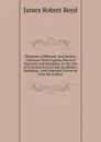 Elements of Rhetoric and Literary Criticism: With Copious Practical Exercises and Examples. for the Use of Common Schools and Academies. Including, . and American Literatrue from the Earliest - James Robert Boyd