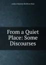 From a Quiet Place: Some Discourses - Andrew Kennedy H. Boyd