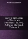 Grove.s Dictionary of Music and Musicians: Ed. by J. A. Fuller Maitland, Volume 5 - Waldo Selden Pratt