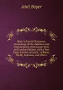 Boyer.s French Dictionary: Comprising All the Additions and Improvements of the Latest Paris and London Editions, with a Very Large Number of Useful . of Boiste, Wailly, Catineau, and Others - Abel Boyer