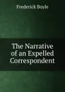 The Narrative of an Expelled Correspondent - Frederick Boyle