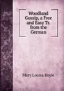 Woodland Gossip, a Free and Easy Tr. from the German - Mary Louisa Boyle