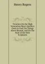 Treatises On the High Veneration Man.s Intellect Owes to God, On Things Above Reason, and On the Style of the Holy Scriptures - Henry Rogers