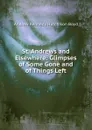 St. Andrews and Elsewhere: Glimpses of Some Gone and of Things Left - Andrew Kennedy H. Boyd
