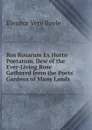 Ros Rosarum Ex Horto Poetarum. Dew of the Ever-Living Rose Gathered from the Poets. Gardens of Many Lands - Eleanor Vere Boyle