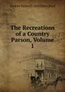 The Recreations of a Country Parson, Volume 1 - Andrew Kennedy H. Boyd
