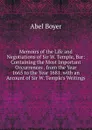 Memoirs of the Life and Negotiations of Sir W. Temple, Bar: Containing the Most Important Occurrences . from the Year 1665 to the Year 1681. with an Account of Sir W. Temple.s Writings - Abel Boyer