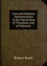 Love and Religion Demonstrated in the Martyrdom of Theodora, and of Didymus - Robert Boyle