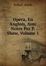 Opera, En Anglois, Avec Notes Par P. Shaw, Volume 1 - Robert Boyle