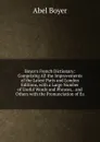 Boyer.s French Dictionary: Comprising All the Improvements of the Latest Paris and London Editions, with a Large Number of Useful Words and Phrases, . and Others with the Pronunciation of Ea - Abel Boyer