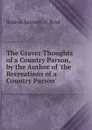 The Graver Thoughts of a Country Parson, by the Author of .the Recreations of a Country Parson.. - Andrew Kennedy H. Boyd