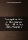 Twenty-Five Years of St. Andrews: Sept. 1865 to Sept. 1890, Volume 1 - Andrew Kennedy H. Boyd