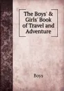 The Boys. . Girls. Book of Travel and Adventure - Boys