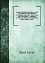 An Essay Towards the History of the Last Ministry and Parliament: Containing Seasonable Reflections On I. Favourites. Ii. Ministers of State. Iii. Parties. Iv. Parliaments. and V. Publick Credit - Abel Boyer