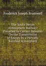 The South Devon Atmospheric Railway: Preceded by Certain Remarks On the Transmission of Energy by a Partially Rarefied Atmosphere - Frederick Joseph Bramwell