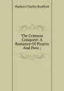 The Crimson Conquest: A Romance Of Pizarro And Peru ; - Hudson Charles Bradford