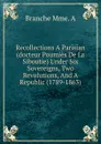 Recollections A Parisian (docteur Poumies De La Siboutie) Under Six Sovereigns, Two Revolutions, And A Republic (1789-1863) - Branche Mme. A