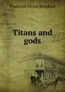 Titans and gods - Frederick Victor Branford