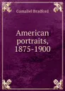 American portraits, 1875-1900 - Bradford Gamaliel