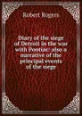Diary of the siege of Detroit in the war with Pontiac: also a narrative of the principal events of the siege - Robert Rogers