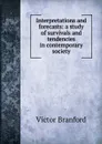 Interpretations and forecasts: a study of survivals and tendencies in contemporary society - Victor Branford