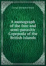 A monograph of the free and semi-parasitic Copepoda of the British islands - George Stewardson Brady