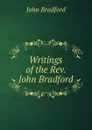 Writings of the Rev. John Bradford - John Bradford