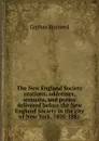 The New England Society orations; addresses, sermons, and poems delivered before the New England Society in the city of New York, 1820-1885 - Cephas Brainerd