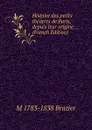 Histoire des petits theatres de Paris, depuis leur origine (French Edition) - M 1783-1838 Brazier